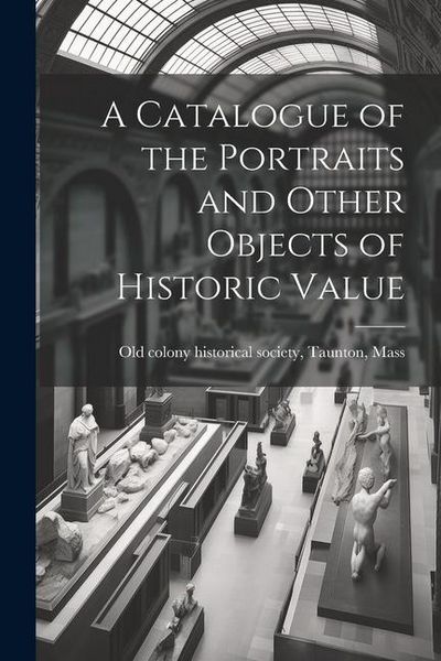 Produktbild: A Catalogue of the Portraits and Other Objects of Historic Value