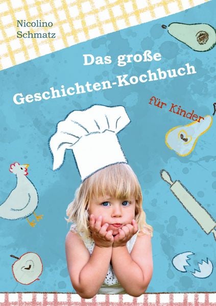 Das große Geschichten-Kochbuch für Kinder, Gebundene Ausgabe von Nicolino Schmatz, BoD – Books on Demand, 9783752690668