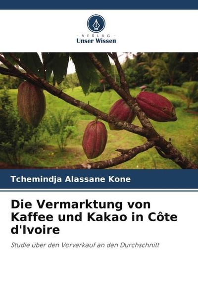 Die Vermarktung von Kaffee und Kakao in Côte d'Ivoire; Taschenbuch von Tchemindja Alassane KONE, Verlag Unser Wissen, 9786206200147