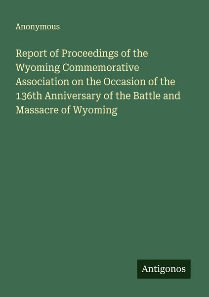 Produktbild: Report of Proceedings of the Wyoming Commemorative Association on the Occasion of the 136th Anniversary of the Battle and Massacre of Wyoming