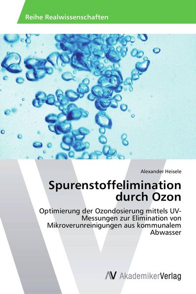 Spurenstoffelimination durch Ozon, Taschenbuch von Alexander Heisele, AV Akademikerverlag, 9783639423174
