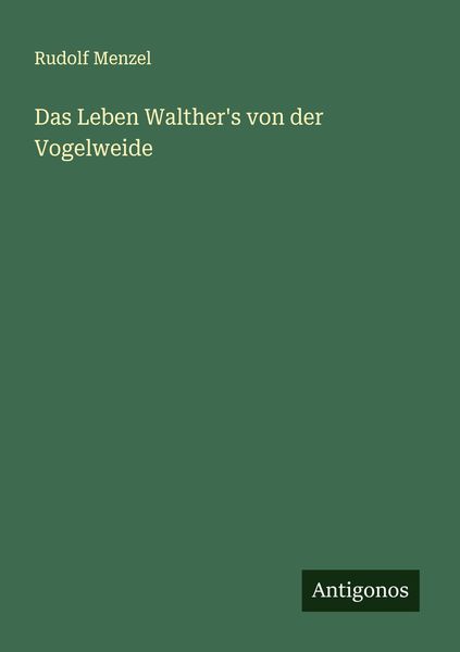 Das Leben Walther's von der Vogelweide, Taschenbuch von Rudolf Menzel, Antigonos Verlag, 9783386137478