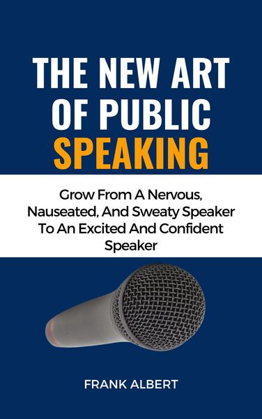 Produktbild: The New Art Of Public Speaking: Grow From A Nervous, Nauseated, And Sweaty Speaker To An Excited And Confident Speaker