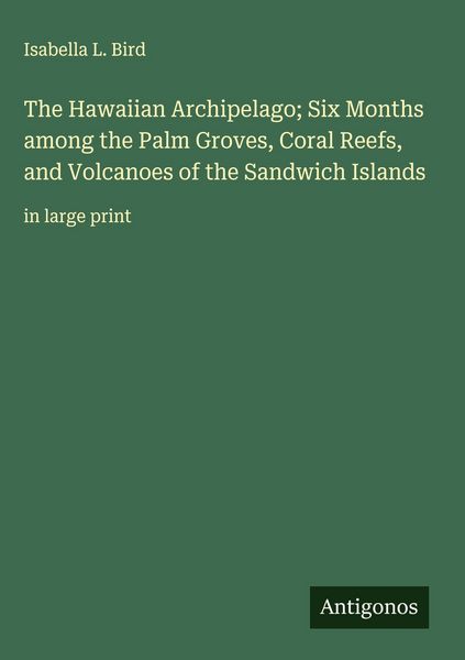 Produktbild: The Hawaiian Archipelago; Six Months among the Palm Groves, Coral Reefs, and Volcanoes of the Sandwich Islands