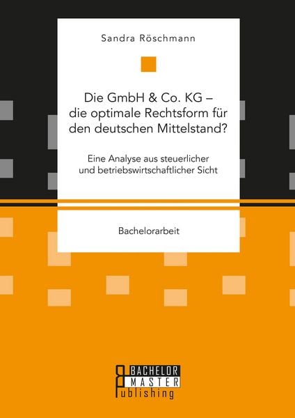 Produktbild: Die GmbH & Co. KG - die optimale Rechtsform f&uuml;r den deutschen Mittelstand? Eine Analyse aus steuerlicher und betriebswirtschaftlicher Sicht