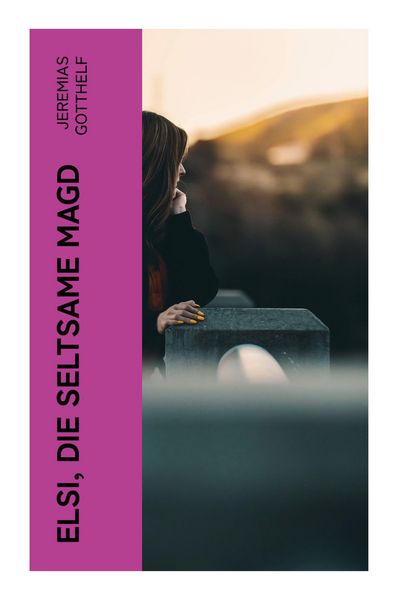 Elsi, die seltsame Magd, Taschenbuch von Jeremias Gotthelf, E-artnow, 9788027385812