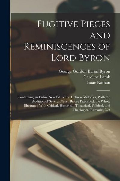 Produktbild: Fugitive Pieces and Reminiscences of Lord Byron: Containing an Entire new ed. of the Hebrew Melodies, With the Addition of Several Never Before Publis