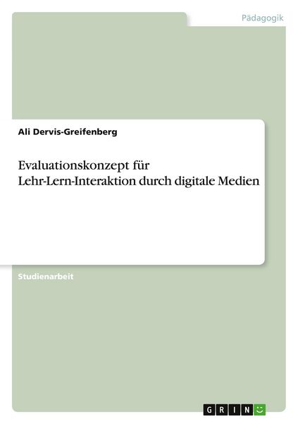 Evaluationskonzept für Lehr-Lern-Interaktion durch digitale Medien, Taschenbuch von Ali Dervis-Greifenberg, GRIN, 9783346772060