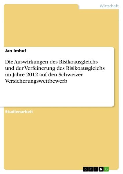 Produktbild: Die Auswirkungen des Risikoausgleichs und der Verfeinerung des Risikoausgleichs im Jahre 2012 auf den Schweizer Versicherungswettbewerb