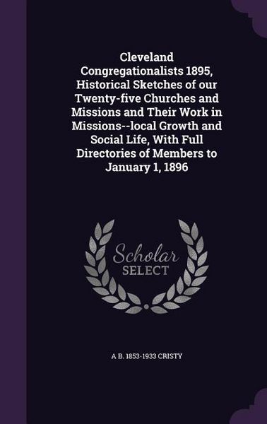 Produktbild: Cleveland Congregationalists 1895, Historical Sketches of our Twenty-five Churches and Missions and Their Work in Missions--local Growth and Social Li