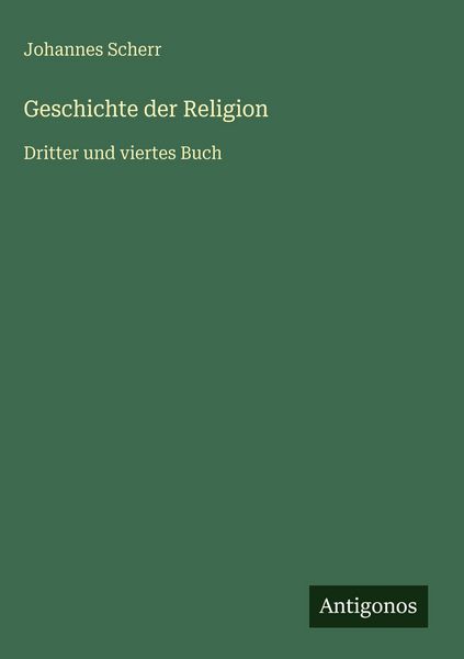 Geschichte der Religion, Gebundene Ausgabe von Johannes Scherr, Antigonos Verlag, 978-3-563-98116-0