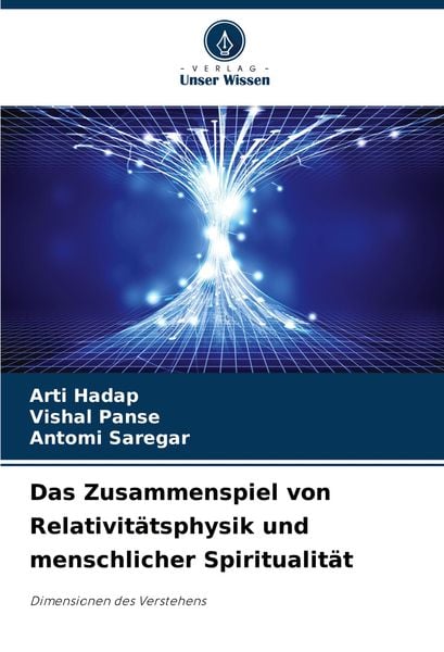 Das Zusammenspiel von Relativitätsphysik und menschlicher Spiritualität, Taschenbuch von Arti Hadap,Vishal Panse,Antomi Saregar, Verlag Unser Wissen,
