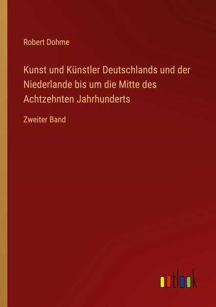 Produktbild: Kunst und K&uuml;nstler Deutschlands und der Niederlande bis um die Mitte des Achtzehnten Jahrhunderts