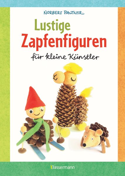 Produktbild: Lustige Zapfenfiguren f&uuml;r kleine K&uuml;nstler. Das Bastelbuch mit 24 Figuren aus Baumzapfen und anderen Naturmaterialien. F&uuml;r Kinder ab 5 Jahren