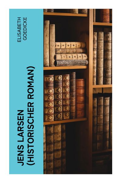 Jens Larsen (Historischer Roman), Taschenbuch von Elisabeth Goedicke, E-artnow, 9788027358960