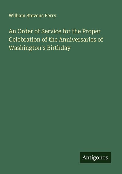 Produktbild: An Order of Service for the Proper Celebration of the Anniversaries of Washington's Birthday