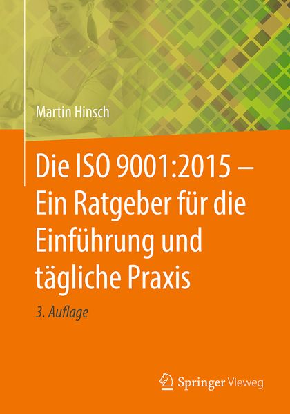 Produktbild: Die ISO 9001:2015 - Ein Ratgeber f&uuml;r die Einf&uuml;hrung und t&auml;gliche Praxis