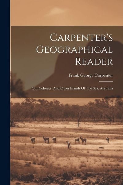 Produktbild: Carpenter's Geographical Reader: Our Colonies, And Other Islands Of The Sea. Australia