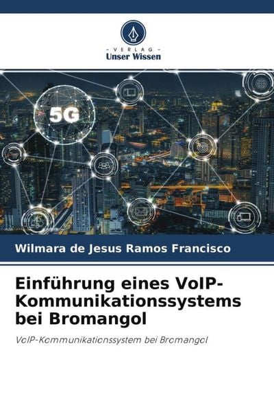 Einführung eines VoIP-Kommunikationssystems bei Bromangol, Taschenbuch von Wilmara de Jesus Ramos Francisco, Verlag Unser Wissen, 9786204550985