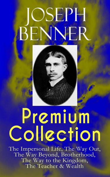 Produktbild: JOSEPH BENNER Premium Collection: The Impersonal Life, The Way Out, The Way Beyond, Brotherhood, The Way to the Kingdom, The Teacher & Wealth