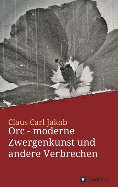 Orc - moderne Zwergenkunst und andere Verbrechen, Taschenbuch von Claus Carl Jakob, Tredition, 9783746947495