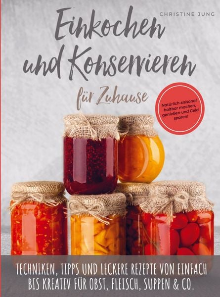 Produktbild: Einkochen und Konservieren f&uuml;r Zuhause: Natu&iquest;rlich-saisonal haltbar machen, genie&szlig;en und Geld sparen
