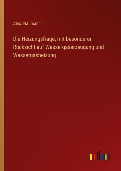 Produktbild: Die Heizungsfrage, mit besonderer R&uuml;cksicht auf Wassergaserzeugung und Wassergasheizung
