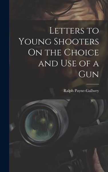 Produktbild: Letters to Young Shooters On the Choice and Use of a Gun