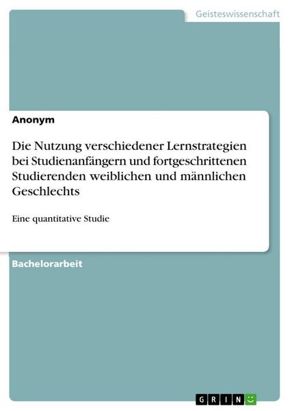 Die Nutzung verschiedener Lernstrategien bei Studienanfängern und fortgeschrittenen Studierenden weiblichen und männlichen Geschlechts, Taschenbuch