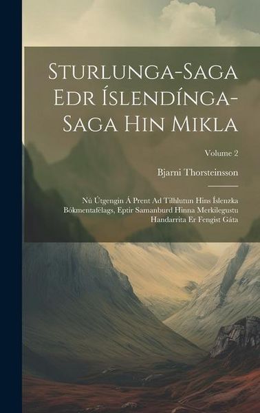 Produktbild: Sturlunga-Saga Edr &Iacute;slend&iacute;nga-Saga Hin Mikla: N&uacute; &Uacute;tgengin &Aacute; Prent Ad Tilhlutun Hins &Iacute;slenzka B&oacute;kmentaf&eacute;lags, Eptir Samanburd Hinna Merkilegustu Handar