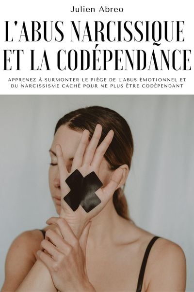 Produktbild: L'abus narcissique et la cod&eacute;pendance: Apprenez &agrave; surmonter le pi&egrave;ge de l'abus &eacute;motionnel et du narcissisme cach&eacute; pour ne plus &ecirc;tre cod&eacute;pendant