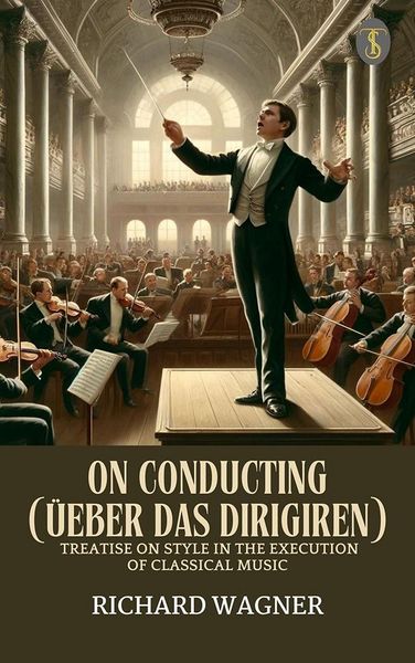Produktbild: On Conducting (&Uuml;eber Das Dirigiren) : A Treatise on Style in the Execution of Classical Music