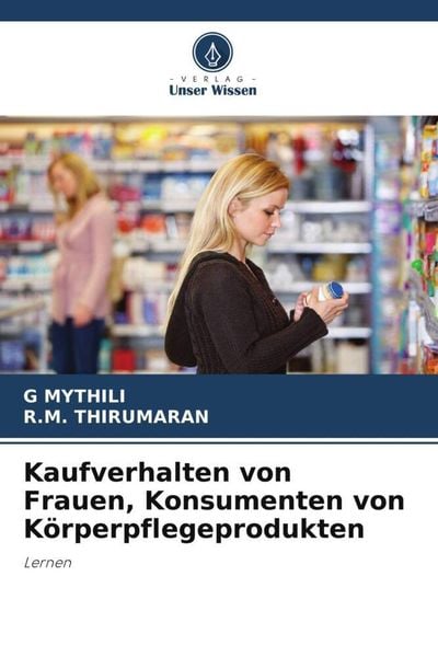 Kaufverhalten von Frauen, Konsumenten von Körperpflegeprodukten, Taschenbuch von G. Mythili , R. M. Thirumaran, Verlag Unser Wissen, 9786205111178