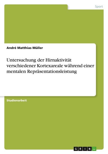 Untersuchung der Hirnaktivität verschiedener Kortexareale während einer mentalen Repräsentationsleistung, Taschenbuch von André Matthias Müller, GRIN,