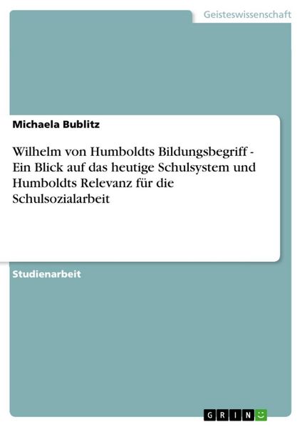 Produktbild: Wilhelm von Humboldts Bildungsbegriff - Ein Blick auf das heutige Schulsystem und Humboldts Relevanz f&uuml;r die Schulsozialarbeit
