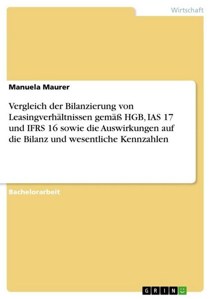Produktbild: Vergleich der Bilanzierung von Leasingverh&auml;ltnissen gem&auml;&szlig; HGB, IAS 17 und IFRS 16 sowie die Auswirkungen auf die Bilanz und wesentliche Kennzahlen
