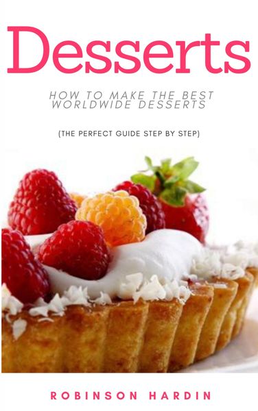 Produktbild: Desserts: How to Make the Best Worldwide Desserts (The Perfect Guide Step by Step)