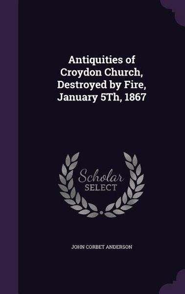 Produktbild: Antiquities of Croydon Church, Destroyed by Fire, January 5Th, 1867