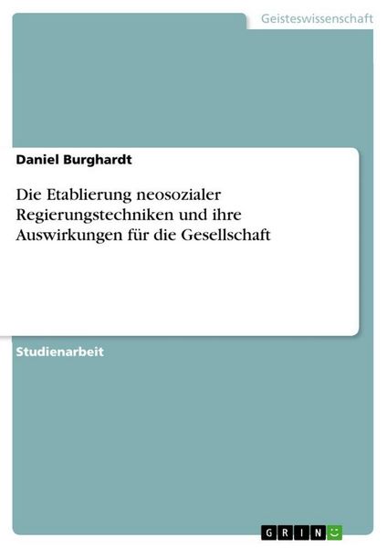 Produktbild: Die Etablierung neosozialer Regierungstechniken und ihre Auswirkungen f&uuml;r die Gesellschaft