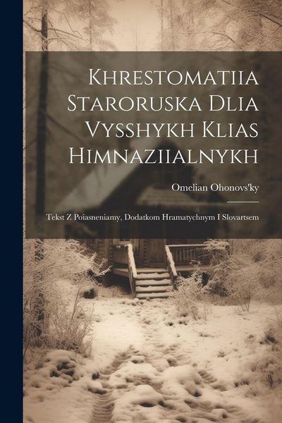 Produktbild: Khrestomatiia staroruska dlia vysshykh klias himnaziialnykh: Tekst z poiasneniamy, dodatkom hramatychnym i slovartsem