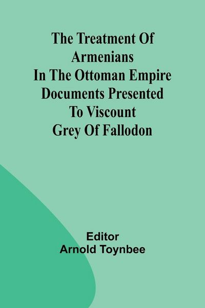 Produktbild: The treatment of Armenians in the Ottoman Empire Documents presented to Viscount Grey of Fallodon