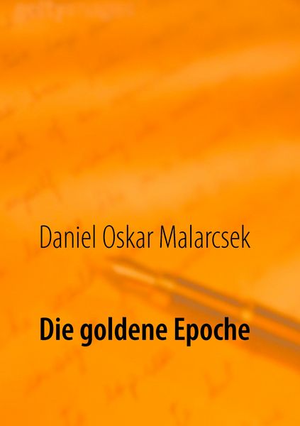 Die goldene Epoche, Taschenbuch von Daniel Oskar Malarcsek, BoD – Books on Demand, 9783741250743