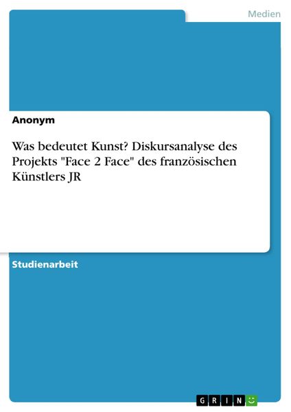 Was bedeutet Kunst? Diskursanalyse des Projekts 'Face 2 Face' des französischen Künstlers JR