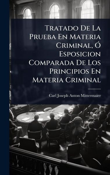 Produktbild: Tratado De La Prueba En Materia Criminal, &Atilde;" Esposicion Comparada De Los Principios En Materia Criminal