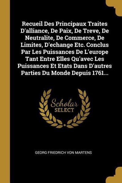 Produktbild: Recueil Des Principaux Traites D'alliance, De Paix, De Treve, De Neutralite, De Commerce, De Limites, D'echange Etc. Conclus Par Les Puissances De L'e