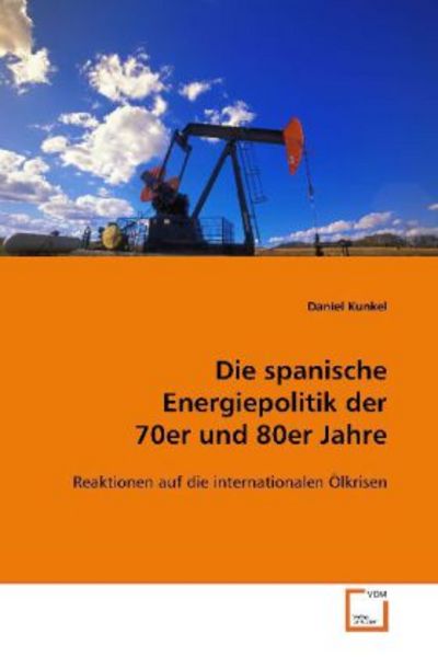 Kunkel Daniel: Die spanische Energiepolitik der 70er und 80e, Taschenbuch von Daniel Kunkel, VDM, 9783639102215