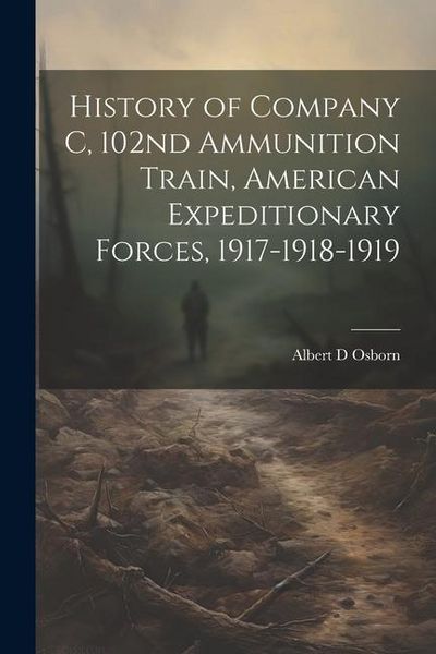 Produktbild: History of Company C, 102nd Ammunition Train, American Expeditionary Forces, 1917-1918-1919