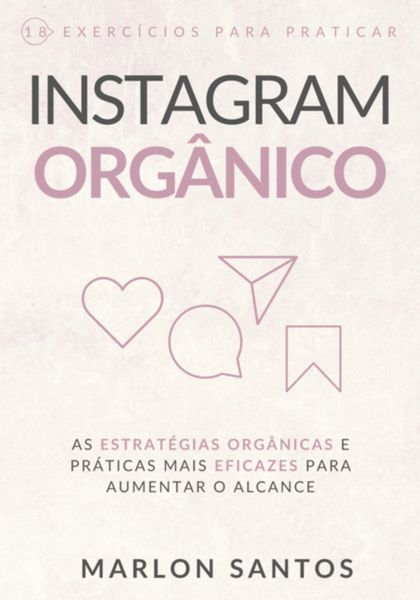 Produktbild: Instagram Org&acirc;nico &middot; As Estrat&eacute;gias Org&acirc;nicas E Pr&aacute;ticas Mais Eficazes Para Melhorar Seu Alcance