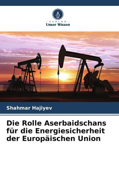 Produktbild: Die Rolle Aserbaidschans f&uuml;r die Energiesicherheit der Europ&auml;ischen Union