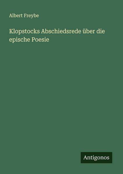 Klopstocks Abschiedsrede über die epische Poesie, Taschenbuch von Albert Freybe, Antigonos Verlag, 9783388943336